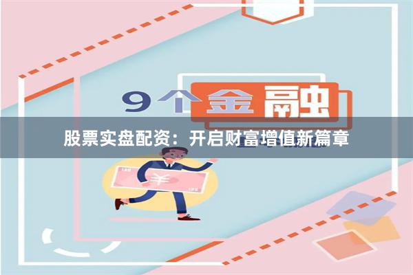 股票实盘配资：开启财富增值新篇章