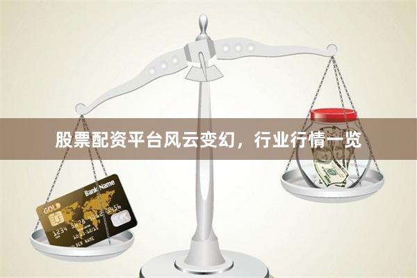 股票配资平台风云变幻，行业行情一览
