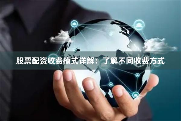 股票配资收费模式详解:了解不同收费方式