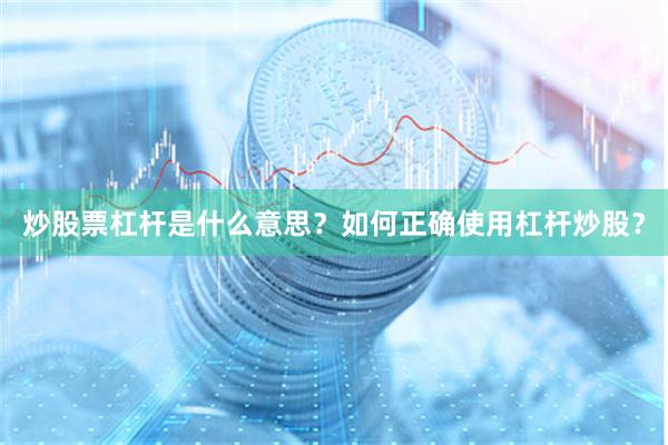 炒股票杠杆是什么意思？如何正确使用杠杆炒股？