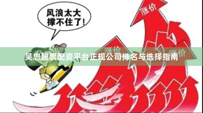 吴忠股票配资平台正规公司排名与选择指南