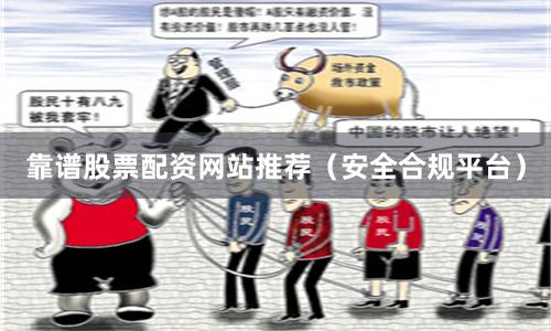 靠谱股票配资网站推荐（安全合规平台）