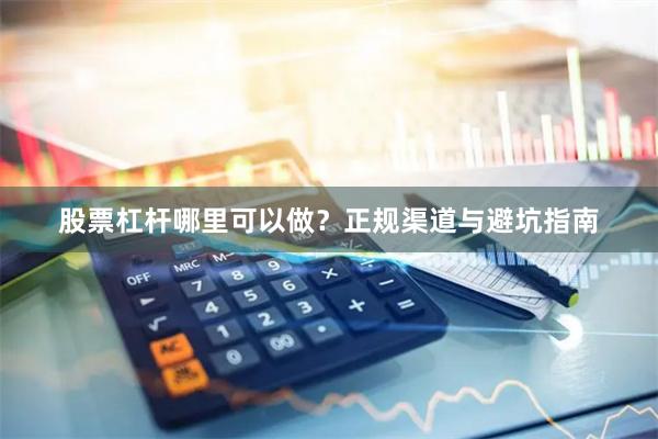 股票杠杆哪里可以做？正规渠道与避坑指南