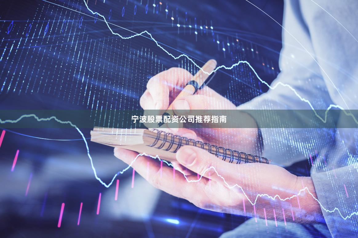 宁波股票配资公司推荐指南